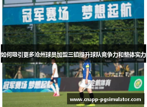 如何吸引更多沧州球员加盟三镇提升球队竞争力和整体实力