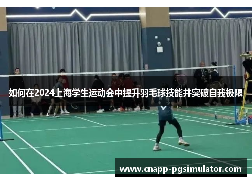 如何在2024上海学生运动会中提升羽毛球技能并突破自我极限