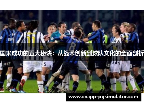国米成功的五大秘诀：从战术创新到球队文化的全面剖析