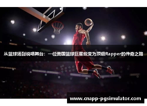 从篮球场到说唱舞台：一位美国篮球巨星蜕变为顶级Rapper的传奇之路
