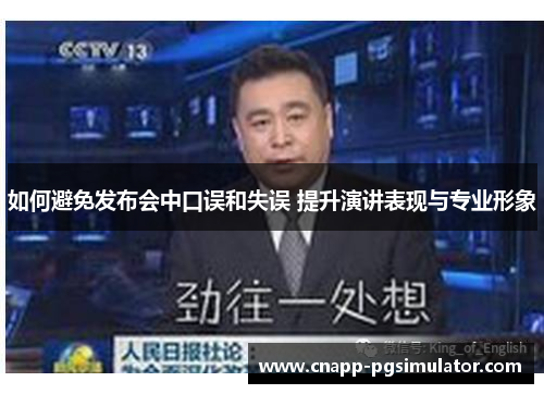 如何避免发布会中口误和失误 提升演讲表现与专业形象