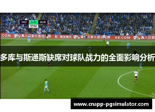 多库与斯通斯缺席对球队战力的全面影响分析