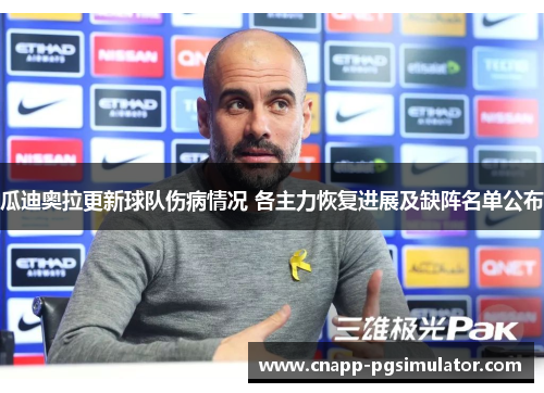 瓜迪奥拉更新球队伤病情况 各主力恢复进展及缺阵名单公布
