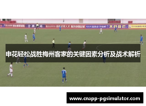 申花轻松战胜梅州客家的关键因素分析及战术解析 申花轻松战胜梅州客家的关键因素分析及战术解析