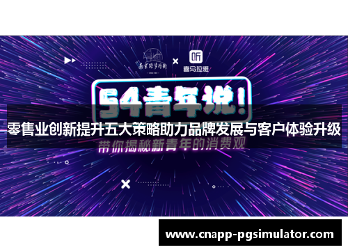 零售业创新提升五大策略助力品牌发展与客户体验升级 零售业创新提升五大策略助力品牌发展与客户体验升级