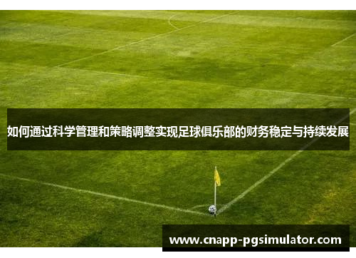 如何通过科学管理和策略调整实现足球俱乐部的财务稳定与持续发展