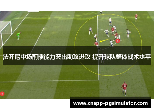 法齐尼中场前插能力突出助攻进攻 提升球队整体战术水平